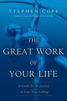 The Great Work of Your Life: A Guide for the Journey to Your True Calling