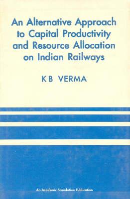 An Alternative Approach to Capital Productivity and Resource Allocation on Indian Railways