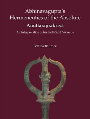 Abhinavagupta's Hermeneutics of the Absolute: An Interpretation of His Paratrishika Vivarana