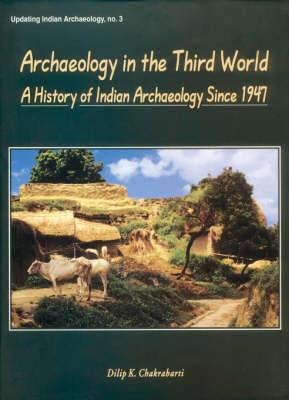 Archaeology in the Third World: A History of Indian Archaeology since 1947 (Updating Indian archaeology)