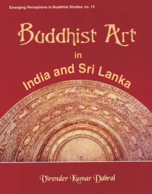 Buddhist Art in India and Sri Lanka (3rd Century BC to 6th Century AD) -A Critical Study- (Emerging perceptions in Buddhist studies)