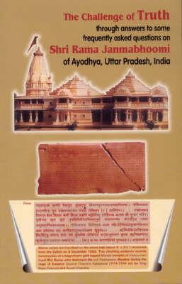 Challenge of Truth Through Answers to Some Frequently Asked Questions on Shri Rama Janmabhoomi ofAyodhya, Uttar Pradesh, India