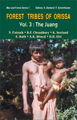 Forest Tribes of Orissa: Lifestyle and Social Conditions of Selected Orissan Tribes, v. 3: The Juang (Man & Forest)