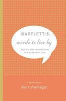 Bartlett's Words to Live by: Advice and Inspiration for Everyday Life