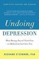 Undoing Depression: What Therapy Doesn't Teach You and Medication Can't Give You 0002 Edition