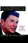 The Uncommon Wisdom of Ronald Reagan: A Portrait in His Own Words 1st Edition
