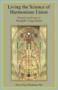 Living the Science of Harmonious Union: Principles and Practice of Patanjali's Yoga Sastra