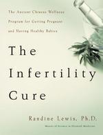 The Infertility Cure: The Ancient Chinese Wellness Program for Getting Pregnant and Having Healthy Babies Reprint Edition