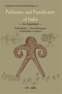 Prehistory and Protohistory of India: An Appraisal: Palaeolithic, Non-Harappan Chalocolithic Cultures (Perspectives in Indian Art & Archaeology)