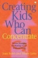 CREATING KIDS WHO CAN CONCENTRATE New Ed Edition