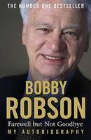 BOBBY ROBSON: FAREWELL BUT NOT GOODBYE - MY AUTOBIOGRAPHY 01 Edition