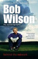 BOB WILSON - BEHIND THE NETWORK: MY AUTOBIOGRAPHY New Ed Edition
