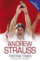 ANDREW STRAUSS: TESTING TIMES - IN PURSUIT OF THE