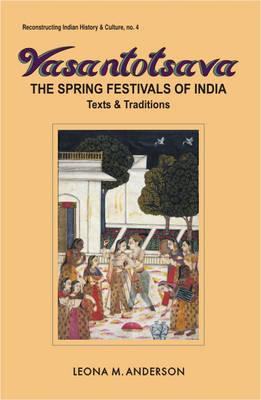 Vasantotsava: The Spring Festivals of India : Texts and Traditions (Reconstructing Indian History & Culture)