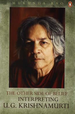 The Other Side of Belief Interpreting U.G. Krishnamurti