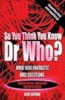 So You Think You Know Dr Who?: Over 1000 Fantastic Quiz Questions