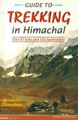 Guide to Trekking in Himachal Pradesh: Over 65 Treks and 100 Destinations