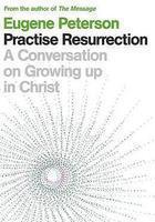 Practise Resurrection: A Conversation on Growing Up in Christ (Spiritual Theology 5)