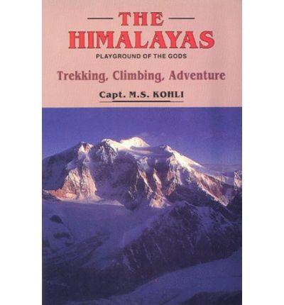 The Himalayas: Playground of the Gods: Trekking, Climbing, Adventure