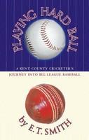 Playing Hard Ball: A Kent County Cricketer's Journey Into Big League Baseball New edition Edition