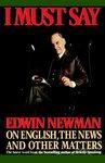 I Must Say: Edwin Newman on English, the News, and Other Matters Reprint Edition