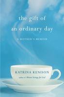 The Gift of an Ordinary Day: A Mother's Memoir First Edition