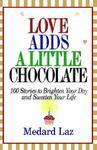 Love Adds a Little Chocolate: 100 Stories to Brighten Your Day and Sweeten Your Life