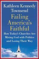 Failing America's Faithful: How Today's Churches Are Mixing God with Politics and Losing Their Way First Edition First Printing Edition