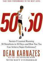 50/50: Secrets I Learned Running 50 Marathons in 50 Days -- And How You Too Can Achieve Super Endurance!