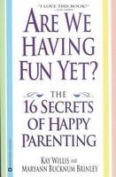 Are We Having Fun Yet?: The 16 Secrets of Happy Parenting