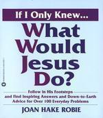 IF I ONLY KNEW...WHAT WOULD JESUS DO?