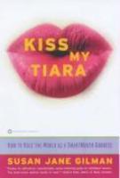 Kiss My Tiara: How to Rule the World as a SmartMouth Goddess