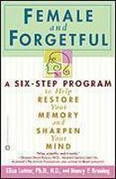 Female and Forgetful: A Six-Step Program to Help Resotre Your Memory and Sharpen Your Mind