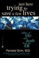 Just Here Trying to Save a Few Lives: Tales of Life and Death from the ER