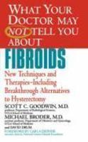 What Your Doctor May Not Tell You about Fibroids: New Techniques and Therapies-Including Breakthrough Alternatives to Hysterectomy 01 Edition