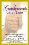 A Grandparent's Gift of Love: True Stories of Comfort, Hope and Wisdom