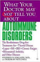 What Your Doctor May Not Tell You About Autoimmune Disorders: The Revolutionary, Drug-Free Treatments For Thyroid Disease, Lupus, Ms, Ibd, Chronic Fatigue; Rheumatoid Arthritis, And Other Diseases