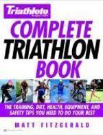 Triathlete Magazine's Complete Triathlon Book: The Training, Diet, Health, Equipment, and Safety Tips You Need to Do Your Best