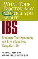 What Your Doctor May Not Tell Youabout IBS: Eliminate Your Symptoms and Live a Pain-Free, Drug-Free Life New title Edition