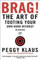 Brag!: The Art of Tooting Your Own Horn without Blowing It