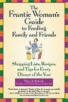 The Frantic Woman's Guide to Feeding Family and Friends: Shopping Lists, Recipes, and Tips for Every Dinner of the Year