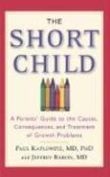 The Short Child: A Parents' Guide to the Causes, Consequences, and Treatment of Growth Problems