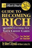 Rich Dad's Guide to Becoming Rich...Without Cutting Up Your Credit Cards