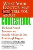 What Your Doctor May Not Tell You About(TM) : Cholesterol: The Latest Natural Treatments and Scientific Advances in One Breakthrough Program (What Your Doctor May Not Tell) 01 Edition