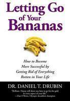 Letting Go of Your Bananas: How to Become More Successful by Getting Rid of Everything Rotten in Your Life Reprint Edition