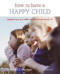 How to Have a Happy Child: Responding to Your Child's Emotional Needs from 4-12 illustrated edition Edition