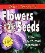 OUR WORLD: FLOWERS AND SEEDS