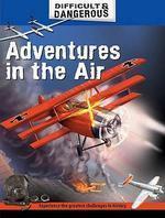 DIFFICULT AND DANGEROUS: ADVENTURES IN THE AIR