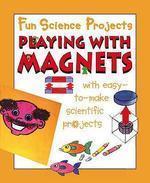 FUN SCIENCE PROJECTS: PLAYING WITH MAGNETS