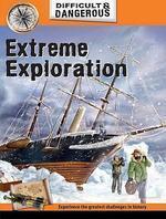 DIFFICULT AND DANGEROUS: EXTREME EXPLORATION